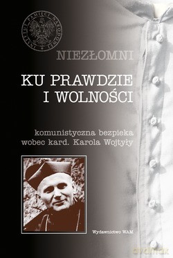 Ku Prawdzie I Wolności. Komunistyczna bezpieka wobec kard. Karola Wojtyły [KSIĄŻKA]