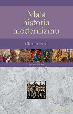 Mała Historia Modernizmu - Prof. Dr. Claus Arnold [KSIĄŻKA]