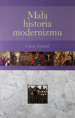 Mała Historia Modernizmu - Prof. Dr. Claus Arnold [KSIĄŻKA]