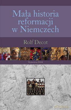 Mała Historia Reformacji W Niemczech - Rolf Decot [KSIĄŻKA]