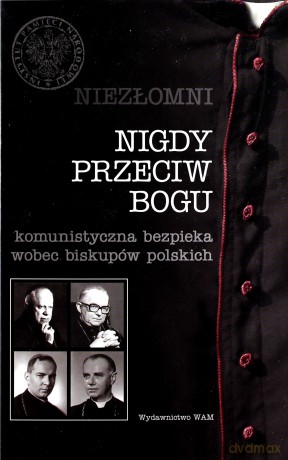 Nigdy Przeciw Bogu. Komunistyczna bezpieka wobec biskupów polskich [KSIĄŻKA]