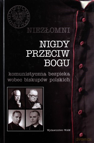 Nigdy Przeciw Bogu. Komunistyczna bezpieka wobec biskupów polskich [KSIĄŻKA]