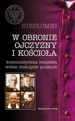 W Obronie Ojczyzny I Kościoła. Komunistyczna bezpieka wobec biskupów polskich [KSIĄŻKA]