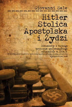 Hitler, Stolica Apostolska I Żydzi. Dokumenty z tajnego archiwum watykańskiego odtajnione w 2004 r. [KSIĄŻKA]+[CD]