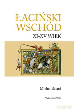 Łaciński Wschód. XI-XV WIEK [KSIĄŻKA]