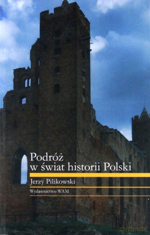 Podróż W Świat Historii Polski - Jerzy Pilikowski [KSIĄŻKA]