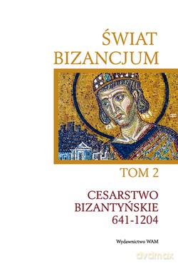 Świat Bizancjum Tom 2. CESARSTWO BIZANTYŃSKIE 641-1204 [KSIĄŻKA]