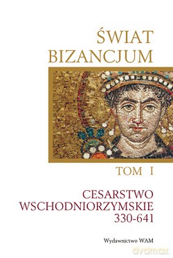 Świat Bizancjum. Cesarstwo Wschodniorzymskie 330-641 [KSIĄŻKA]