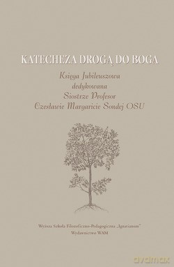 Katecheza Drogą Do Boga. Księga Jubileuszowa dedykowana Siostrze Profesor Czesławie Margaricie Sondej OSU [KSIĄŻKA]