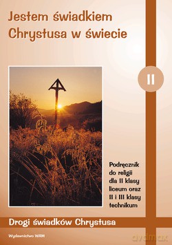 Jestem Świadkiem Chrystusa W Świecie. Podręcznik do religii dla klasy II liceum oraz II i III technikum [KSIĄŻKA]