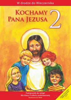 Kochamy Pana Jezusa - Katechizm. Podręcznik do religii dla klasy II szkoły podstawowej [KSIĄŻKA]