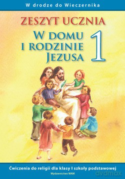W Domu I Rodzinie Jezusa - Zeszyt Ucznia. Ćwiczenia do religii dla klasy I szkoły podstawowej [KSIĄŻKA]