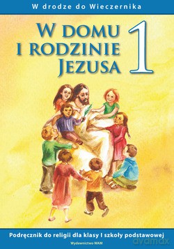 W Domu I Rodzinie Jezusa. Podręcznik do religii dla klasy I szkoły podstawowej [KSIĄŻKA]