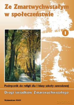 Ze Zmartwychwstałym W Społeczeństwie. Podręcznik do religii dla I klasy szkoły zawodowej [KSIĄŻKA]