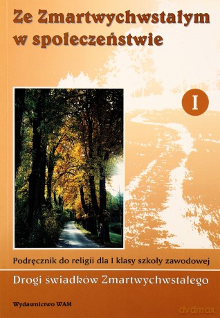 Ze Zmartwychwstałym W Społeczeństwie. Podręcznik do religii dla I klasy szkoły zawodowej [KSIĄŻKA]
