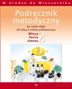 Bliscy Sercu Jezusa. Podręcznik metodyczny do nauki religii dla klasy II szkoły podstawowej [KSIĄŻKA]