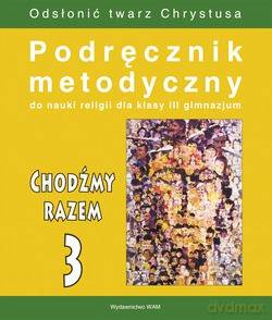 Chodźmy Razem (segregator). Podręcznik metodyczny do nauki religii dla klasy III gimnazjum [KSIĄŻKA]