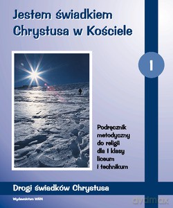 Jestem Świadkiem Chrystusa W Kościele. Podręcznik metodyczny do religii dla I klasy liceum i technikum [KSIĄŻKA]