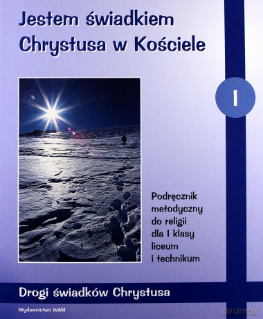 Jestem Świadkiem Chrystusa W Kościele. Podręcznik metodyczny do religii dla I klasy liceum i technikum [KSIĄŻKA]