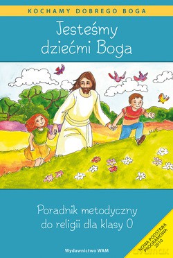 Jesteśmy Dziećmi Boga. Poradnik metodyczny do religii dla klasy 0 [KSIĄŻKA]