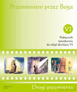 Przemienieni Przez Boga. Podręcznik metodyczny do religii dla klasy VI [KSIĄŻKA]