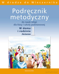 W Domu I Rodzinie Jezusa. Podręcznik metodyczny do nauki religii dla klasy I szkoły podstawowej [KSIĄŻKA]