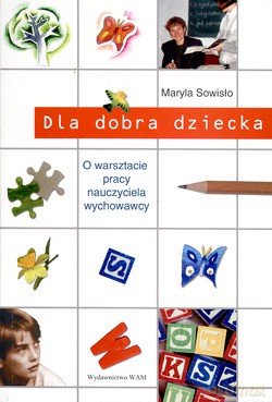 Dla Dobra Dziecka. O warsztacie pracy nauczyciela - wychowawcy [KSIĄŻKA]