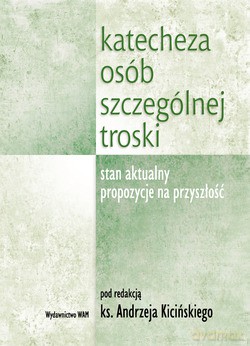 Katecheza Osób Szczególnej Troski. Stan aktualny, propozycje na przyszłość [KSIĄŻKA]