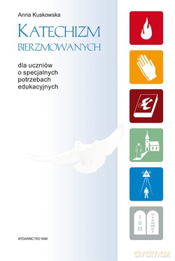 Katechizm Bierzmowanych. Dla uczniów o specjalnych potrzebach edukacyjnych [KSIĄŻKA]