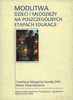 Modlitwa Dzieci I Młodzieży Na Poszczególnych Etapach Edukacji - Czesława Margerita Sondej OSU [KSIĄŻKA]