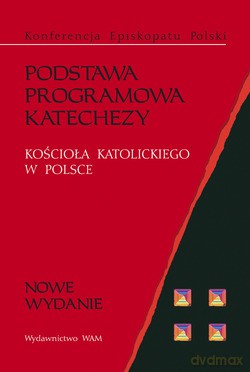 Podstawa Programowa Katechezy. Kościoła Katolickiego w Polsce. [KSIĄŻKA]