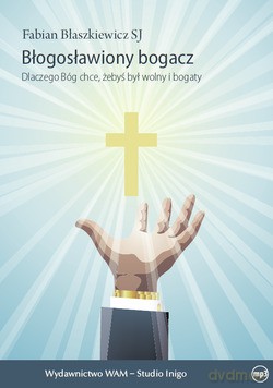Błogosławiony bogacz. Dlaczego Bóg chce, żebyś był wolny i bogaty [CD]