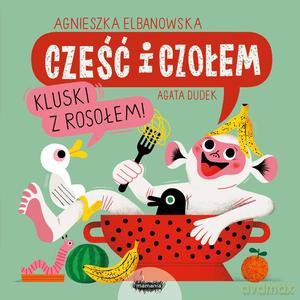 Cześć i czołem. Kluski z rosołem! - Agnieszka Elbanowska, Agata Dudek [KSIĄŻKA]