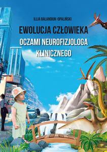 Ewolucja człowieka oczami neurofizjologa klinicznego - Illia Balandiuk-Opaliński [KSIĄŻKA]