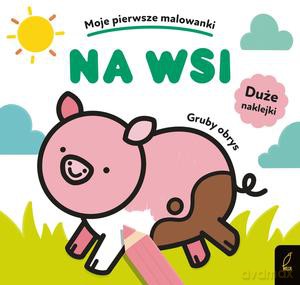 Moje pierwsze malowanki. Na wsi [KSIĄŻKA]