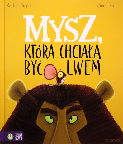 Mysz, która chciała być lwem - Rachel Bright [KSIĄŻKA]