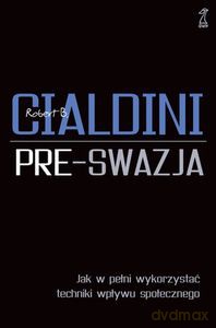 Pre-swazja. Jak w pełni wykorzystać techniki wpływu społecznego oprawa twarda - Robert Cialdini [KSIĄŻKA]