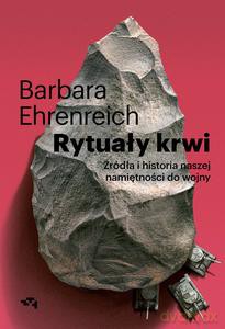 Rytuały krwi. Geneza i historia namiętności do wojny. - Barbara Ehrenreich [KSIĄŻKA]
