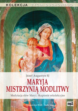Maryja Mistrzynią Modlitwy. Medytacja słów Maryi. Skupienie rekolekcyjne [CD]