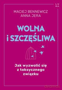 Wolna i szczęśliwa - Maciej Bennewicz, Anna Jera [KSIĄŻKA]