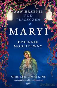 Zawierzenie pod płaszczem Maryi. Dziennik modlitewny - Christine Watkins [KSIĄŻKA]