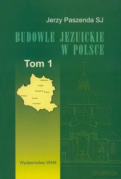 Budowle Jezuickie W Polsce. XVI-XVIII w., T. 1 [KSIĄŻKA]