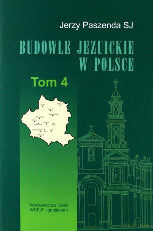 Budowle Jezuickie W Polsce. XVI-XVIII w, T. 4 [KSIĄŻKA]