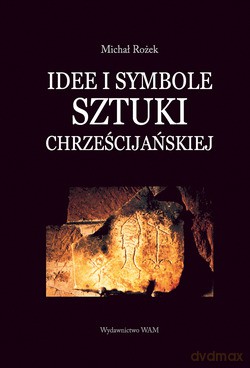 Idee I Symbole Sztuki Chrześcijańskiej - Michał Rożek [KSIĄŻKA]