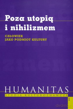 Poza Utopią I Nihilizmem. Człowiek jako podmiot kultury [KSIĄŻKA]