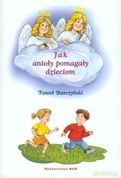 Jak Anioły Pomagały Dzieciom - Paweł Barczyński [KSIĄŻKA]