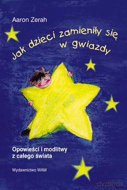 Jak Dzieci Zamieniły Się W Gwiazdy. Opowieści i modlitwy z całego świata [KSIĄŻKA]