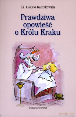 Prawdziwa Opowieść O Królu Kraku. I Królewnie Wandzie (wraz ze Smokiem i towarzyszącymi osobami) [KSIĄŻKA]