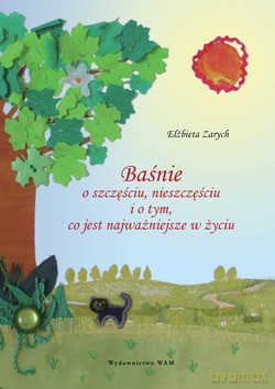 Baśnie O Szczęściu, Nieszczęściu I O Tym, Co Jest Najważniejsze W Życiu - Elżbieta Zarych [KSIĄŻKA]