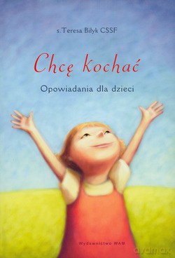 Chcę kochać. Opowiadania dla dzieci [KSIĄŻKA]